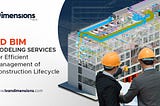 3D BIM Modeling Services for Efficient Management of Construction Lifecycle