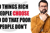 9 Things Rich People Choose To Do That Poor People Don’t