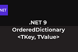 .NET 9 — OrderedDictionary<TKey, TValue>