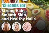 13 Foods for Strong Hair, Smooth Skin, and Healthy Nails