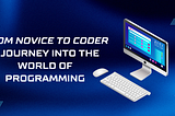 From Novice to Coder: A Journey into the World of Programming