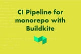 How to Set Up Continuous Integration for Monorepo Using Buildkite