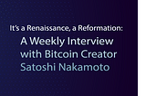 A weekly interview with Bitcoin Creator Satoshi Nakamoto