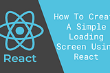 How To Create A Simple Loading Screen Using React