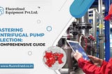 Mastering Centrifugal Pump Selection: 
 A Comprehensive Guide