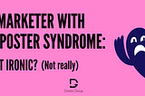 A Marketer with Imposter Syndrome: is it ironic? (Not really)