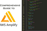 A Comprehensive Guide to Getting Started with AWS Amplify: Everything You Need to Know