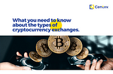 What you need to know about the types of cryptocurrency exchanges.