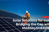 Solar Solutions for India: Bridging the Gap with MARSbySHEROES