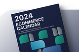 Use the 2024 calendar to your ecommerce advantage