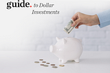 A Beginner’s Guide to Dollar Investments.