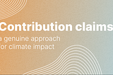 Contribution claims, a genuine approach for climate impact