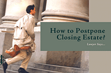 How Can I Postpone Settling the Estate? Lawyer Says…