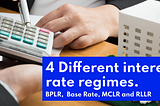 4 different interest rate regimes — BPLR vs Base Rate vs MCLR vs RLLR