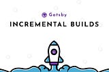 Enable Blazing Gatsby Build Time with Incremental Builds