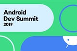 What’s new in Android Dev Summit ‘19