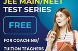 JEE Main & NEET Test Series FREE for Coaching & Tuition Teacher