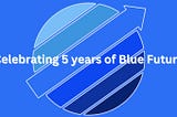 Celebrating 5 years of Blue Future