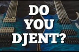 Djent: Still Not A Djenre.