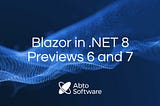 Blazor in .NET 8 Previews 6 and 7