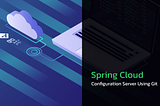 Spring Cloud Configuration Server Using Git