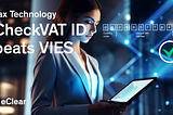 Beyond VIES — Why You Need CheckVAT ID for Accurate VAT ID Validation