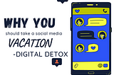 Why You Should Take A Social Media Vacation — Digital Detox