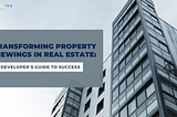 Transforming Property Viewings in Real Estate: A Developer’s Guide to Success