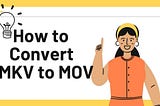 Step-by-step Guide on How to Convert MKV to MOV in 3 Ways?