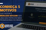 Conheça 5 motivos que fazem o Mercado Bitcoin ser uma das fintechs mais promissoras do Brasil!