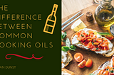 The Difference Between Common Cooking Oils