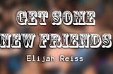 Get Some New Friends