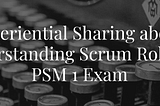 Experiential Sharing about PSM1 Exam