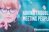 Having Trouble Meeting People?