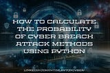 How To Calculate The Probability of Cyber Breach Attack Methods Using Python and Bayesian…