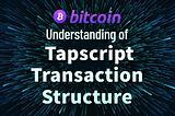 Understanding of Tapscript Transaction Structure