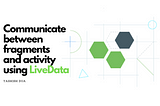 Communicate between fragments and activity using LiveData