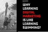 Why Learning Digital Marketing is Like Learning Swimming?