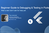 Beginner Guide to Debugging & Testing In Flutter — FlutterConf23 Talk