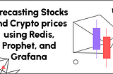 Forecasting Stocks and Crypto prices using Redis, Prophet, and Grafana