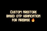 Custom OTP Verification System that Works with Firebase