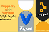 Puppetry with Vagrant — Rapidly Develop and Test using the Vagrant Puppet Apply provisioner