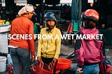 Scenes From a Wet Market