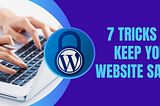 How to Secure a WordPress Website: 7 Tricks to Keep Your Website Safe