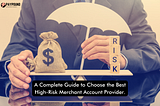 A Complete Guide to Choose the Best High-Risk Merchant Account Provider