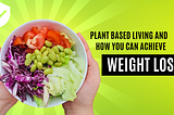 Plant-Based Weight Loss: The Benefits and How to Achieve It: