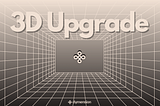 3D Upgrade: Overview and Vision