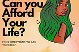 can you afford your life; four questions to ask yourself.