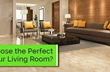 Transform Your Living Room: Expert Tips for Choosing the Perfect Tiles