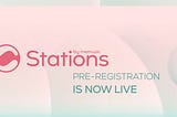 Stations Pre-Registration is LIVE!